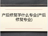产后修复学什么专业(产后修复专业)