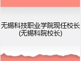 无锡科技职业学院现任校长(无锡科院校长)