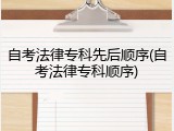 自考法律专科先后顺序(自考法律专科顺序)
