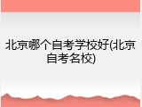 北京哪个自考学校好(北京自考名校)