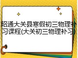 昭通大关县寒假初三物理补习课程(大关初三物理补习)