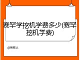 赛罕学挖机学费多少(赛罕挖机学费)