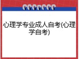 心理学专业成人自考(心理学自考)