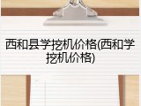 西和县学挖机价格(西和学挖机价格)