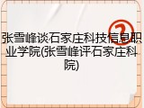 张雪峰谈石家庄科技信息职业学院(张雪峰评石家庄科院)