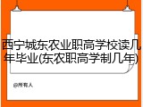 西宁城东农业职高学校读几年毕业(东农职高学制几年)
