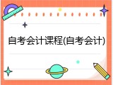 自考会计课程(自考会计)