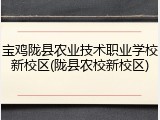 宝鸡陇县农业技术职业学校新校区(陇县农校新校区)