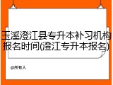 玉溪澄江县专升本补习机构报名时间(澄江专升本报名)