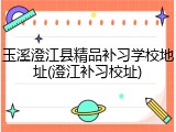玉溪澄江县精品补习学校地址(澄江补习校址)