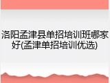 洛阳孟津县单招培训班哪家好(孟津单招培训优选)