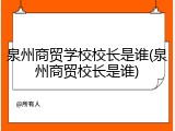 泉州商贸学校校长是谁(泉州商贸校长是谁)