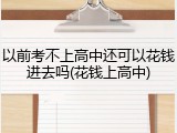 以前考不上高中还可以花钱进去吗(花钱上高中)