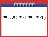 产后培训招生(产后招生)