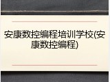 安康数控编程培训学校(安康数控编程)