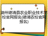 湖州德清县农业职业技术学校官网报名(德清农校官网报名)