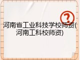 河南省工业科技学校师资(河南工科校师资)