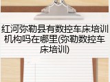 红河弥勒县有数控车床培训机构吗在哪里(弥勒数控车床培训)