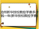 沧州新华技校数控学费多少钱一年(新华技校数控学费)