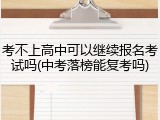 考不上高中可以继续报名考试吗(中考落榜能复考吗)