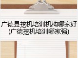 广德县挖机培训机构哪家好(广德挖机培训哪家强)