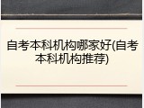 自考本科机构哪家好(自考本科机构推荐)