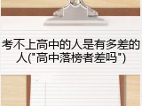 考不上高中的人是有多差的人("高中落榜者差吗")
