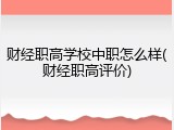 财经职高学校中职怎么样(财经职高评价)