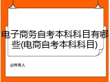 电子商务自考本科科目有哪些(电商自考本科科目)