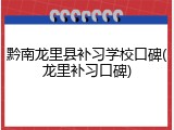 黔南龙里县补习学校口碑(龙里补习口碑)