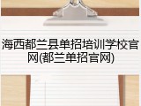 海西都兰县单招培训学校官网(都兰单招官网)