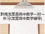黔南龙里县高中数学一对一补习(龙里高中数学辅导)