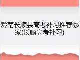黔南长顺县高考补习推荐哪家(长顺高考补习)