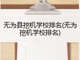 无为县挖机学校排名(无为挖机学校排名)