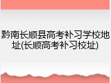 黔南长顺县高考补习学校地址(长顺高考补习校址)