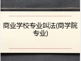 商业学校专业叫法(商学院专业)
