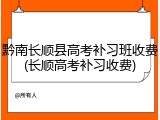 黔南长顺县高考补习班收费(长顺高考补习收费)