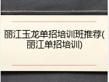 丽江玉龙单招培训班推荐(丽江单招培训)