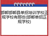 邯郸邯郸县单招培训学校正规学校有那些(邯郸单招正规学校)