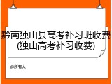 黔南独山县高考补习班收费(独山高考补习收费)