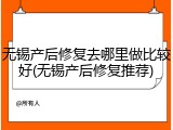 无锡产后修复去哪里做比较好(无锡产后修复推荐)