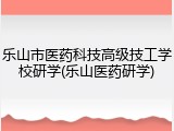 乐山市医药科技高级技工学校研学(乐山医药研学)