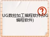 UG数控加工编程软件(UG编程软件)