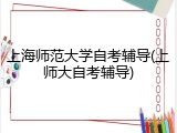 上海师范大学自考辅导(上师大自考辅导)