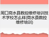 周口商水县数控维修培训技术学校怎么样(商水县数控维修培训)