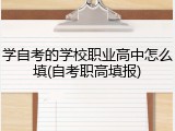 学自考的学校职业高中怎么填(自考职高填报)
