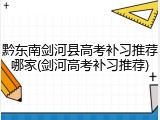 黔东南剑河县高考补习推荐哪家(剑河高考补习推荐)
