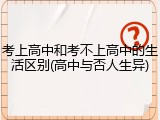 考上高中和考不上高中的生活区别(高中与否人生异)