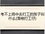 考不上高中去打工的孩子叫什么(落榜打工仔)