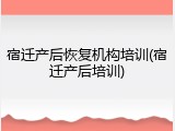宿迁产后恢复机构培训(宿迁产后培训)